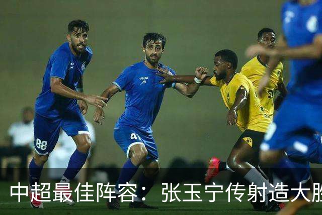 中超最佳阵容：张玉宁传射造大胜 斯坦丘一球制胜笑傲德比