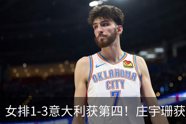 女排1-3意大利获第四！庄宇珊获赞唐欣遭质疑 近三届最佳为赵勇遮羞