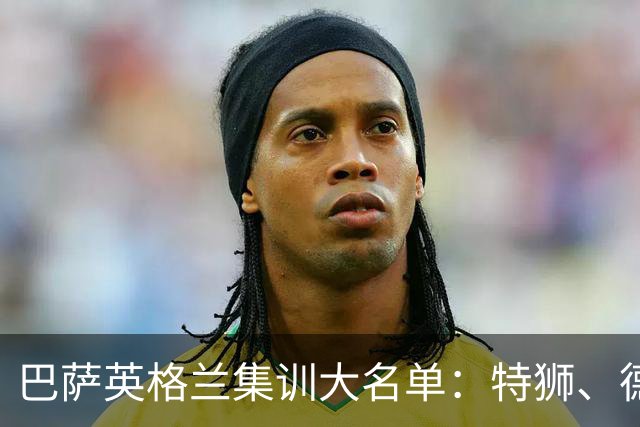 巴萨英格兰集训大名单：特狮、德容、费尔明、阿德耶米在列