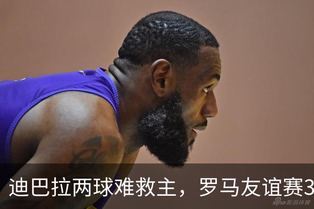 迪巴拉两球难救主，罗马友谊赛3球领先戛纳却遭红牌逆转